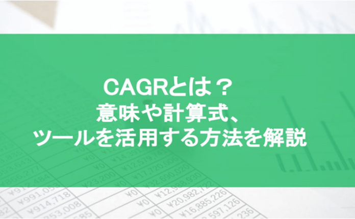 CAGRとは？意味や計算式、ツールを活用する方法を解説