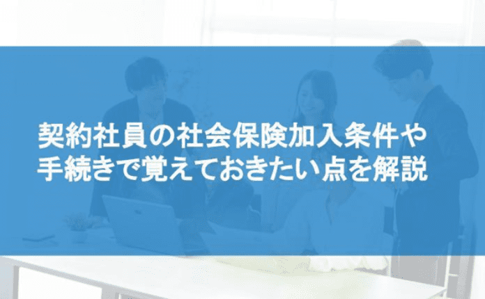 契約社員の社会保険加入条件や手続きで覚えておきたい点を解説