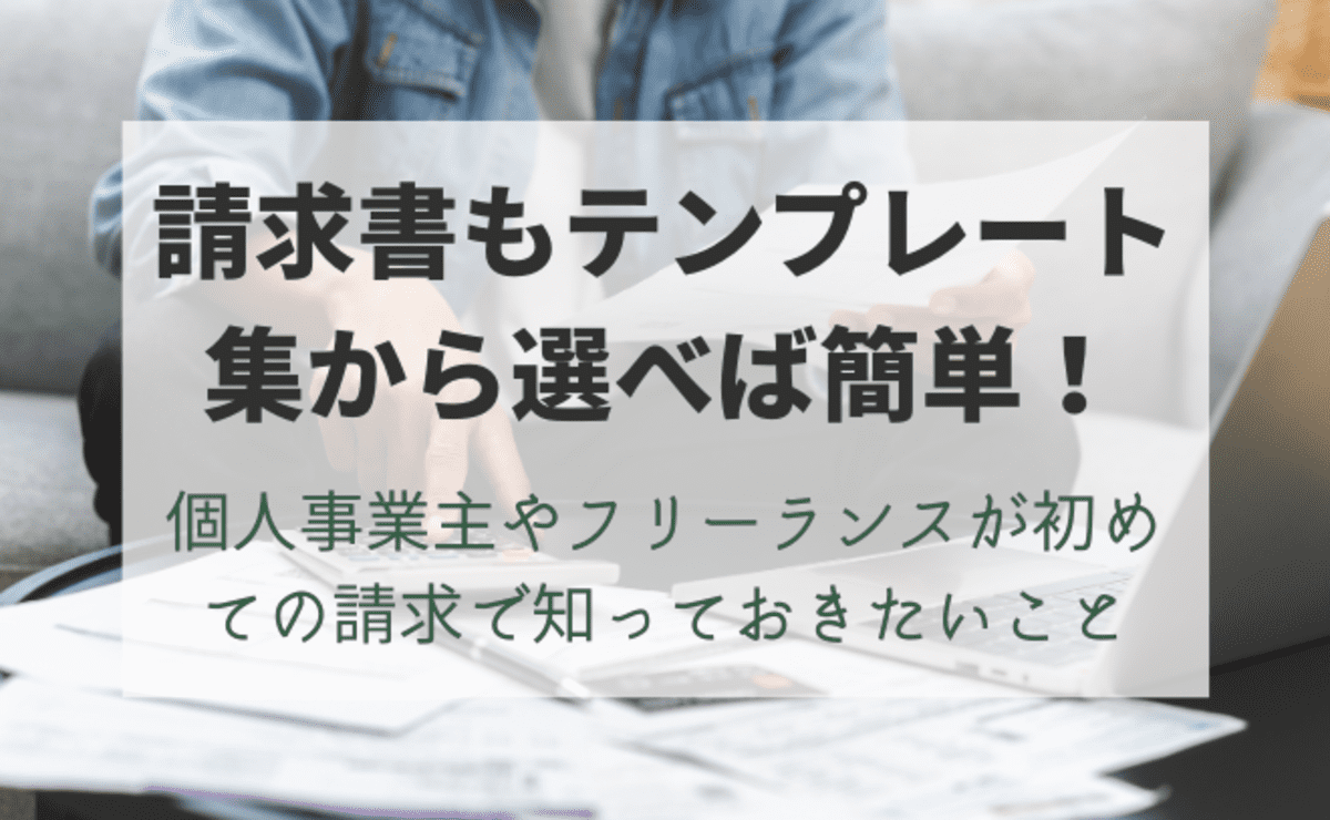 請求書もテンプレート集から選べば簡単！ 個人事業主やフリーランスが初めての請求で知っておきたいこと