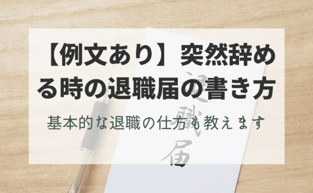 【例文あり】突然辞める時の退職届の書き方。基本的な退職の仕方も教えます