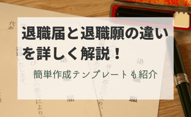 退職届と退職願の違いを詳しく解説！ 簡単作成テンプレートも紹介