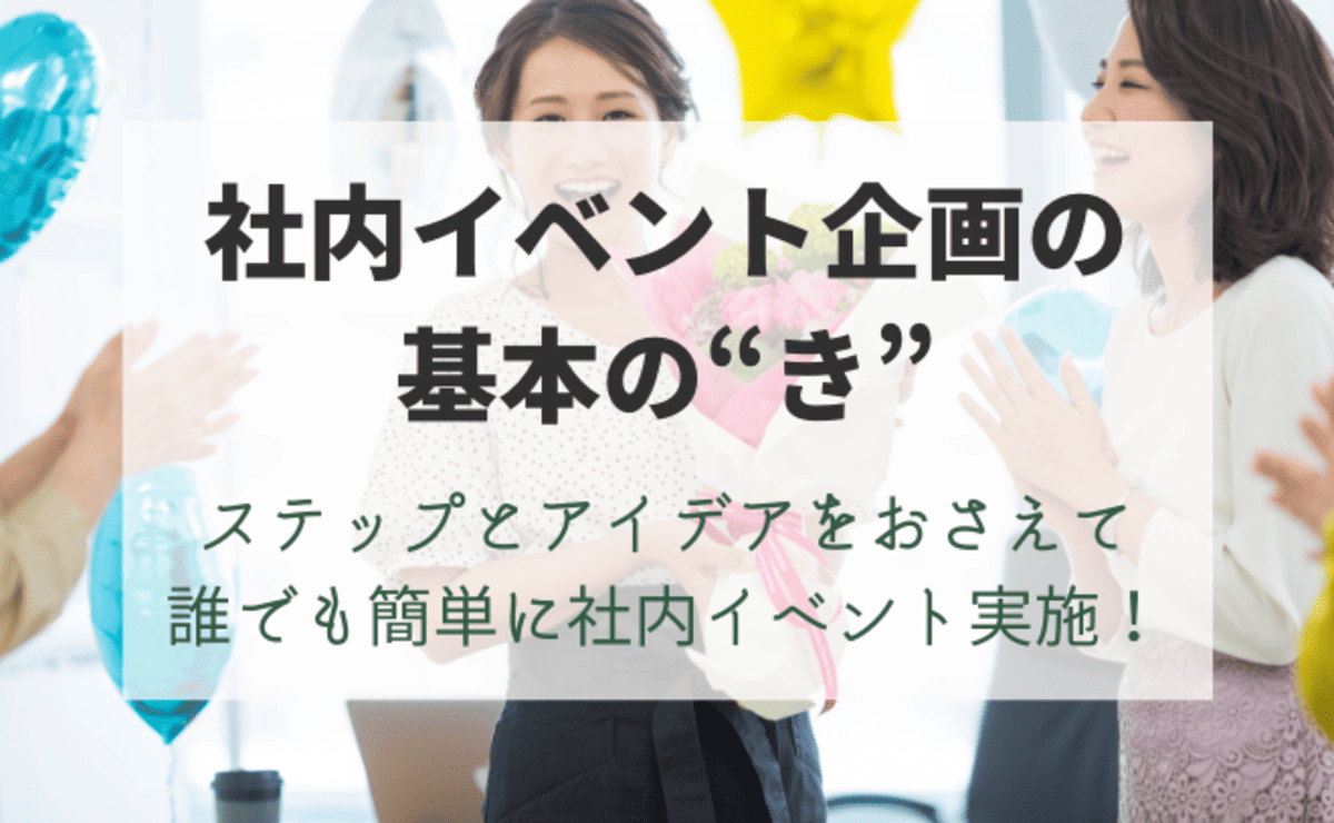 社内イベント企画の基本の“き” ステップとアイデアをおさえて誰でも簡単に社内イベント実施！