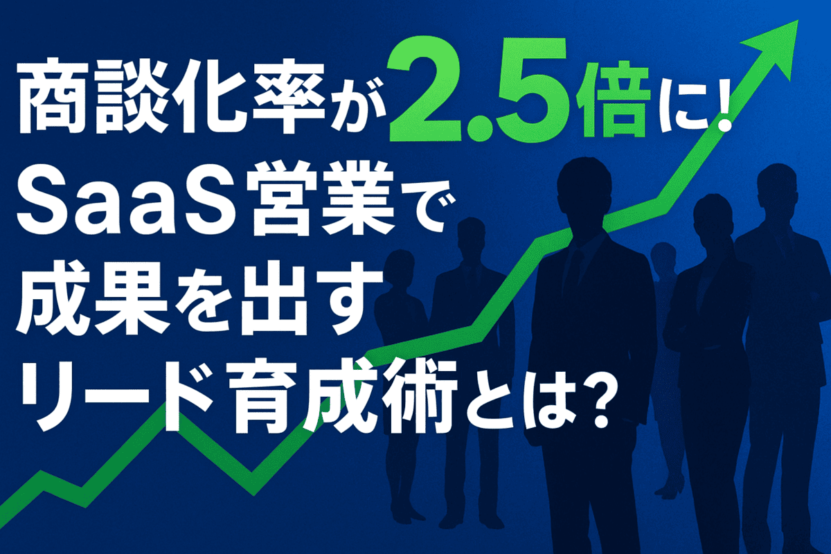 商談化率が2.5倍に!SaaS営業で成果を出すリード育成術とは?