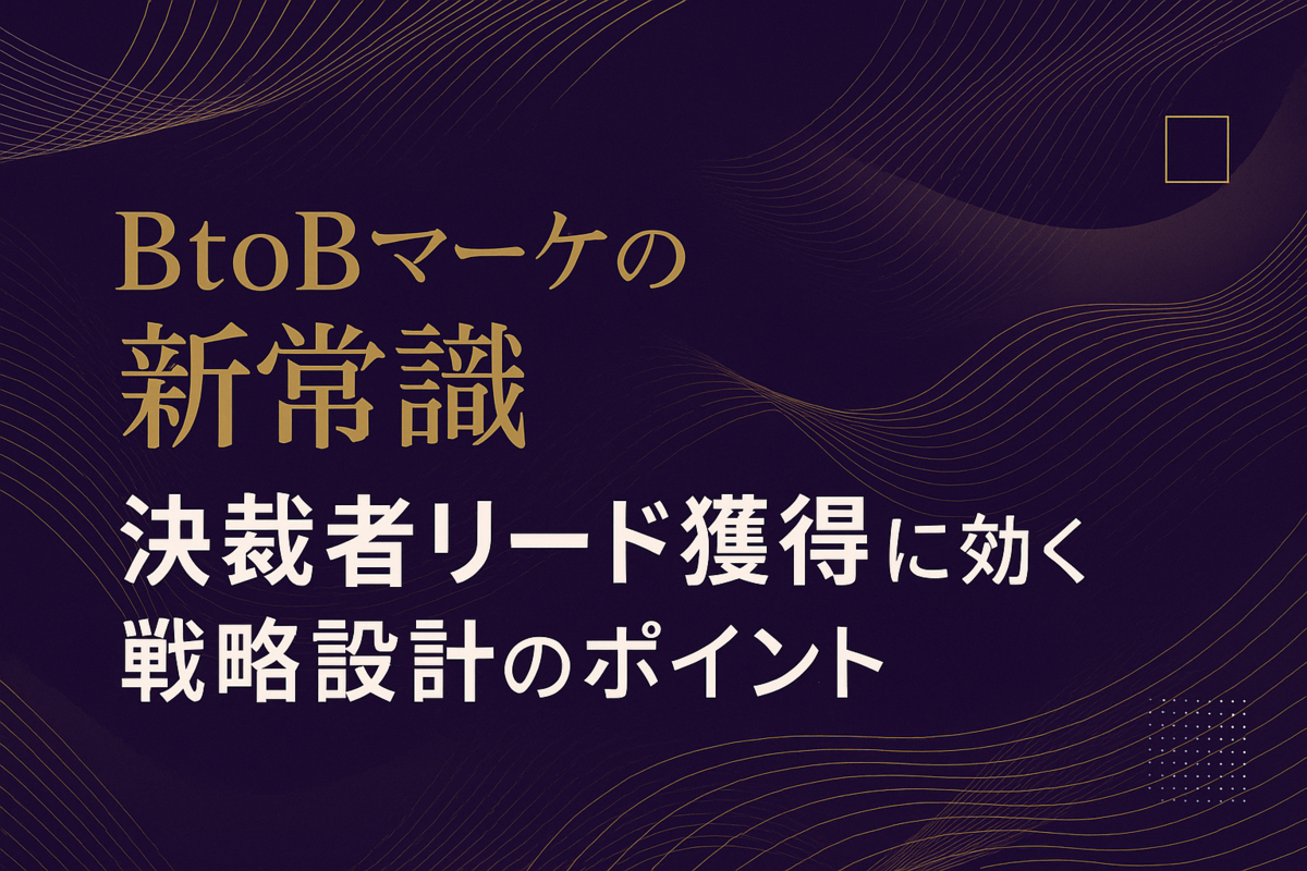 BtoBマーケの新常識：決裁者リード獲得に効く戦略設計のポイント