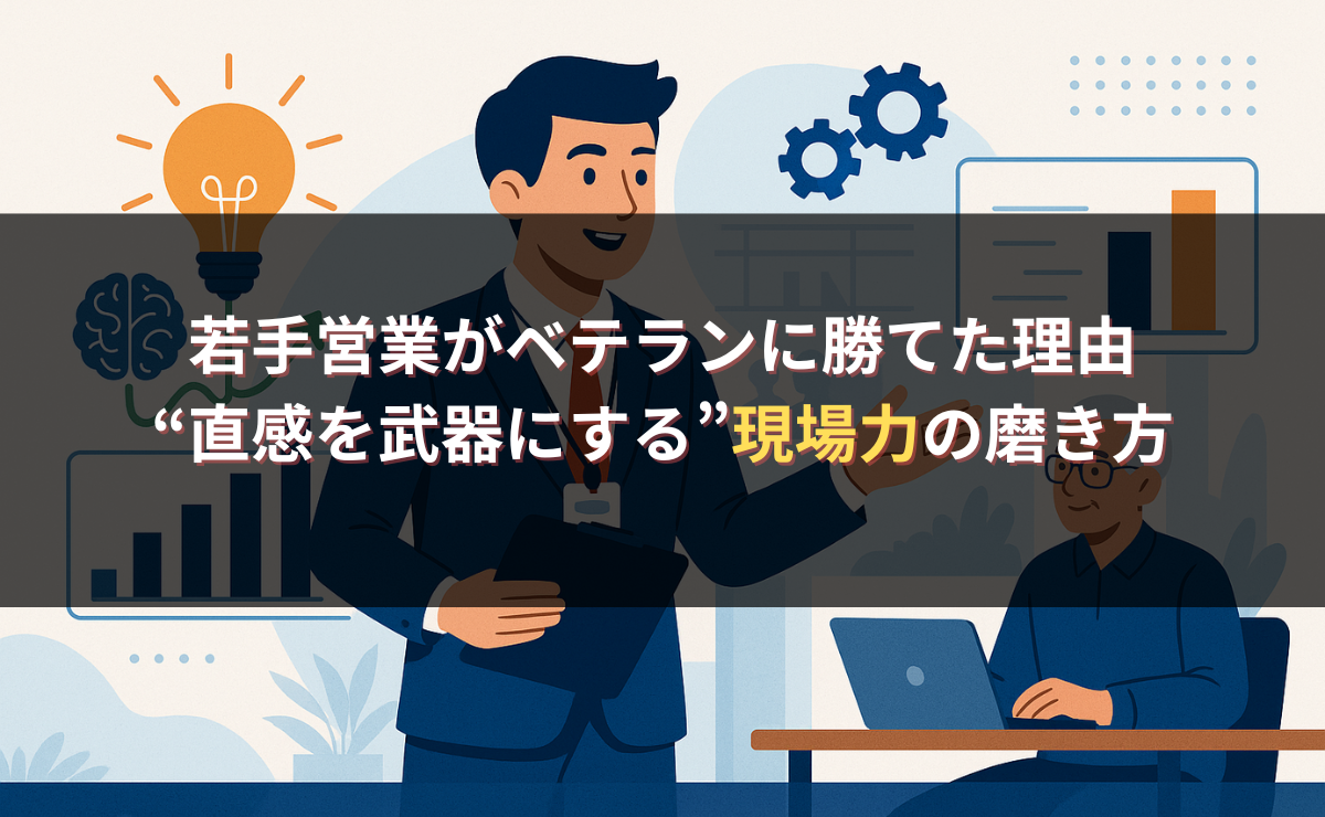 若手営業がベテランに勝てた理由｜“直感を武器にする”現場力の磨き方