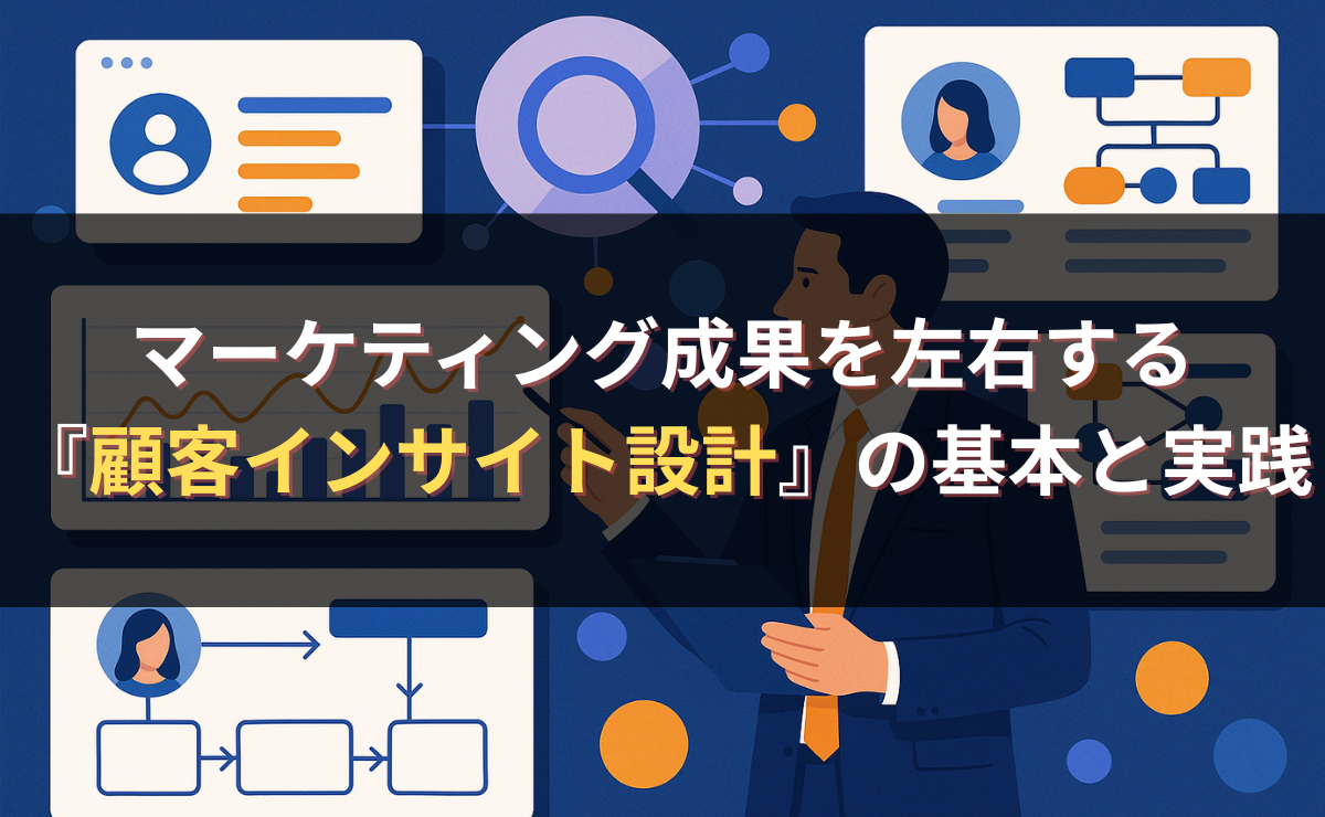 マーケティング成果を左右する『顧客インサイト設計』の基本と実践