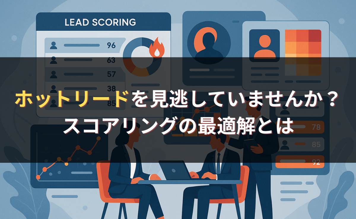 ホットリードを見逃していませんか？スコアリングの最適解とは