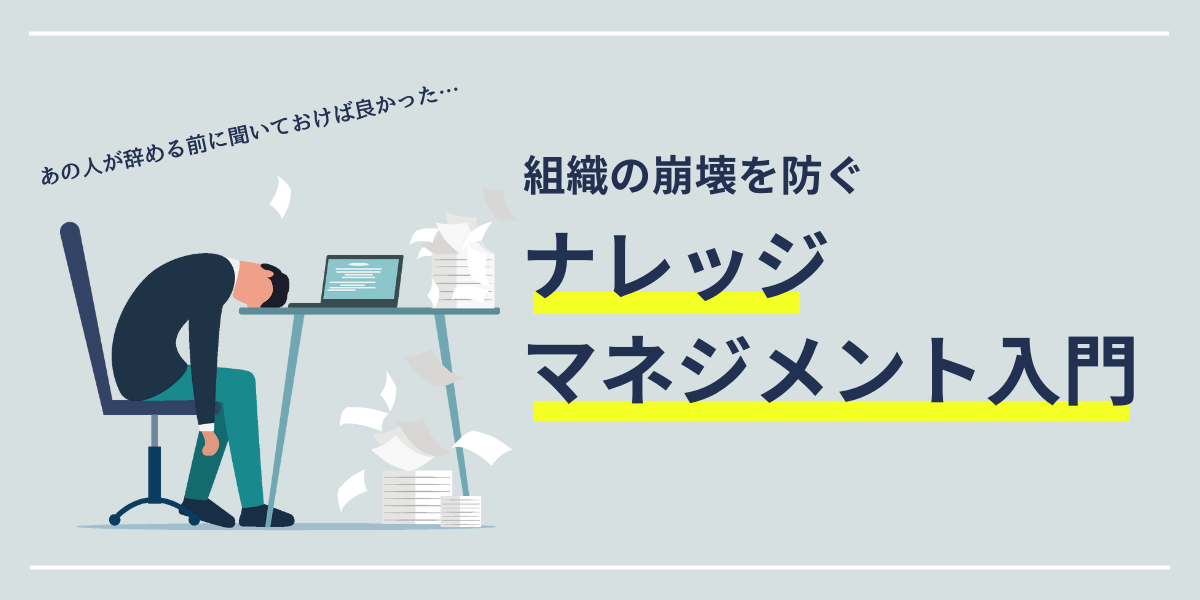 「あの人しかできない」が招く組織の崩壊【ナレッジマネジメント入門】