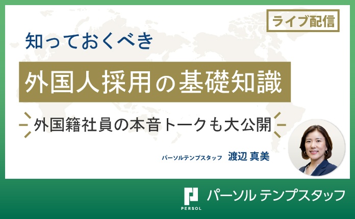 知っておくべき外国人採用の基礎知識~外国籍社員の本音トークも大公開~