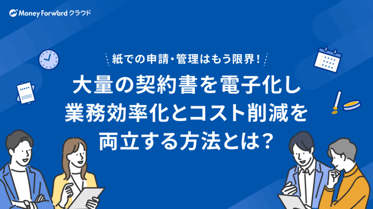 紙での申請・管理はもう限界！ 大量の契約書を電子化し業務効率化とコスト削減を両立する方法とは？